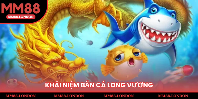 Khái niệm bắn cá long vương
