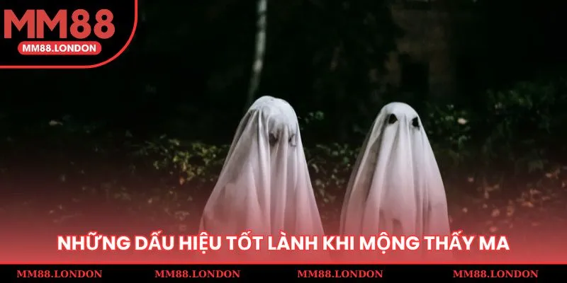 Những dấu hiệu tốt lành khi mọi người mộng thấy ma