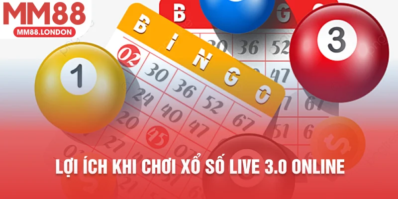 Lợi ích khi chơi xổ số live 3.0 online